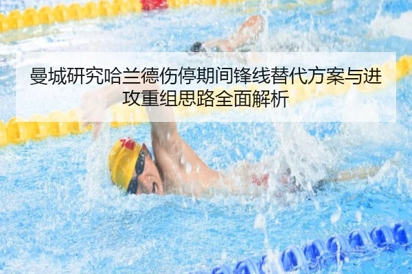 曼城研究哈兰德伤停期间锋线替代方案与进攻重组思路全面解析